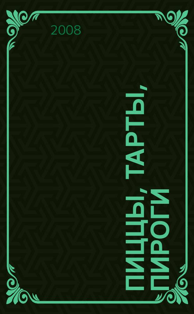 Пиццы, тарты, пироги : рецепты