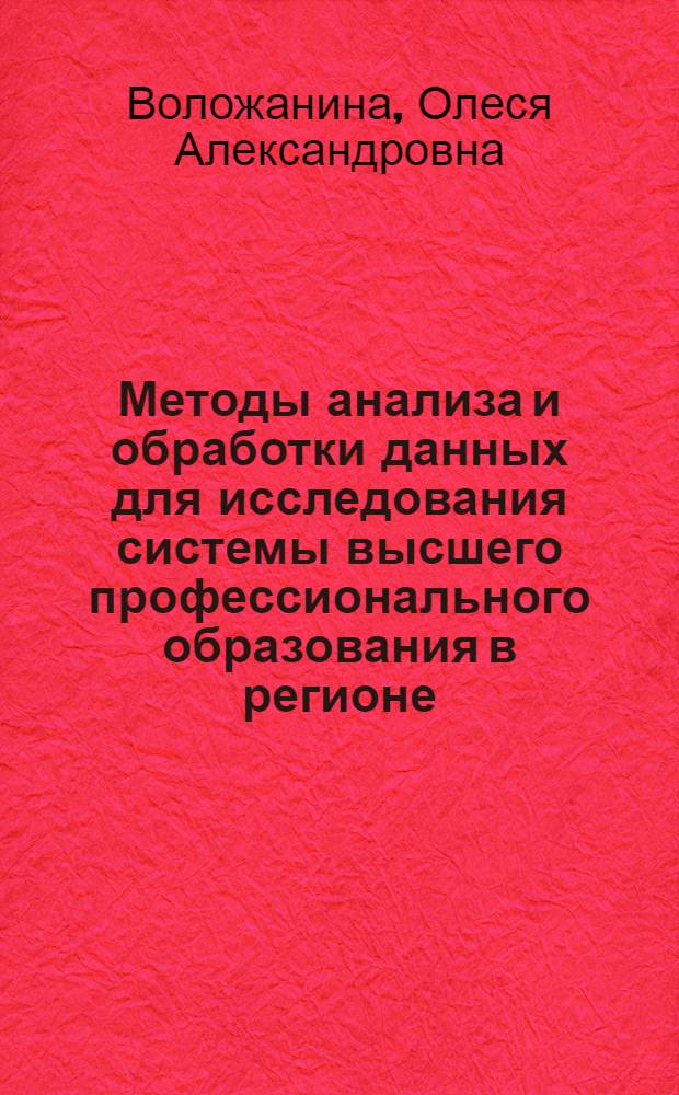 Методы анализа и обработки данных для исследования системы высшего профессионального образования в регионе : автореф. дис. на соиск. учен. степ. канд. техн. наук : специальность 05.13.01 <Систем. анализ, упр. и обраб. информ.>