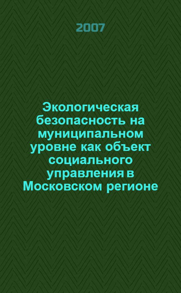Экологическая безопасность на муниципальном уровне как объект социального управления в Московском регионе : автореф. дис. на соиск. учен. степ. канд. социол. наук : специальность 22.00.08 <Социология упр.>