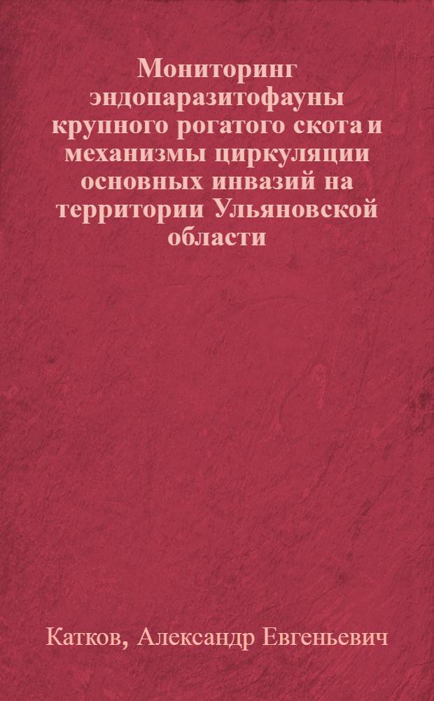 Мониторинг эндопаразитофауны крупного рогатого скота и механизмы циркуляции основных инвазий на территории Ульяновской области : автореф. дис. на соиск. учен. степ. канд. биол. наук : специальность 03.00.16 <Экология>