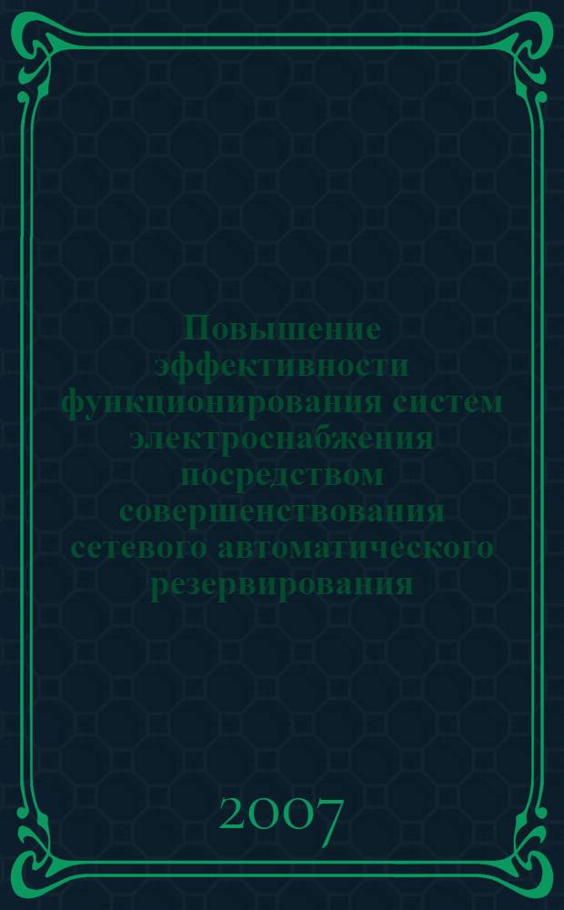 Повышение эффективности функционирования систем электроснабжения посредством совершенствования сетевого автоматического резервирования : автореф. дис. на соиск. учен. степ. канд. техн. наук : специальность 05.09.03 <Электротехн. комплексы и системы>