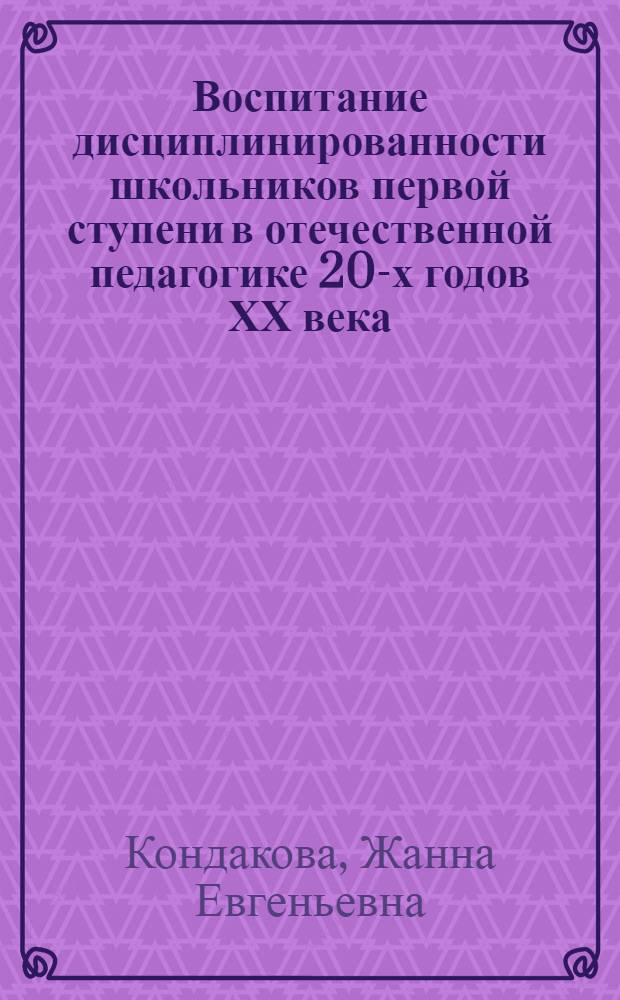 Воспитание дисциплинированности школьников первой ступени в отечественной педагогике 20-х годов ХХ века : автореферат диссертации на соискание ученой степени к.п.н. : специальность 13.00.01