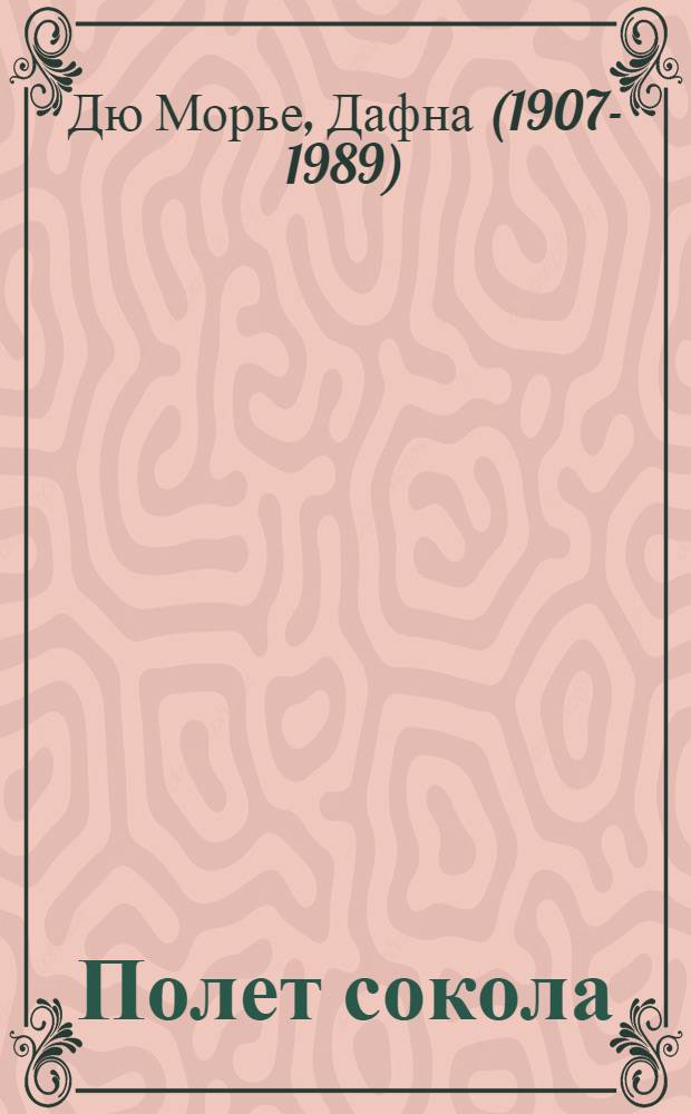 Полет сокола; Дом на берегу: романы / Дафна Дю Морье; пер. с англ. Л.А. Бондаренко и др.