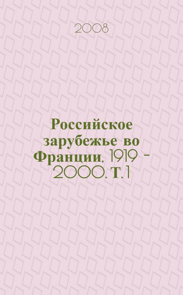 Российское зарубежье во Франции, 1919 - 2000. Т. 1 : А - К