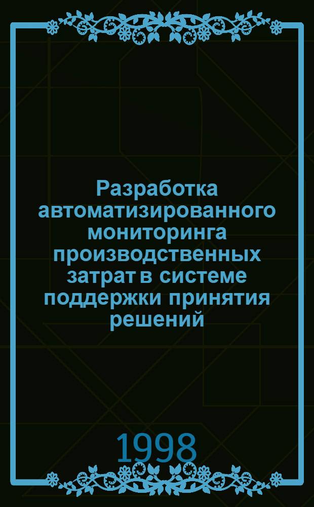 Разработка автоматизированного мониторинга производственных затрат в системе поддержки принятия решений : автореферат диссертации на соискание ученой степени к.т.н. : специальность 05.13.07