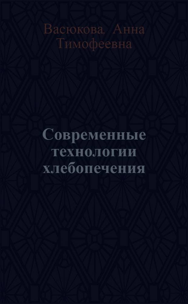 Современные технологии хлебопечения : учебно-практическое пособие
