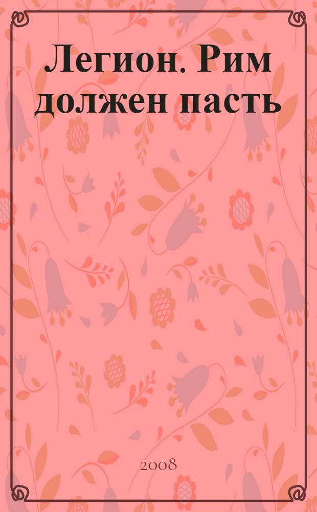 Легион. Рим должен пасть : роман