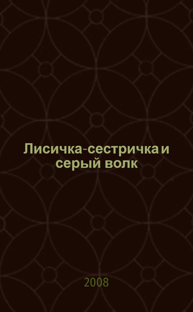 Лисичка-сестричка и серый волк : для младшего школьного возраста