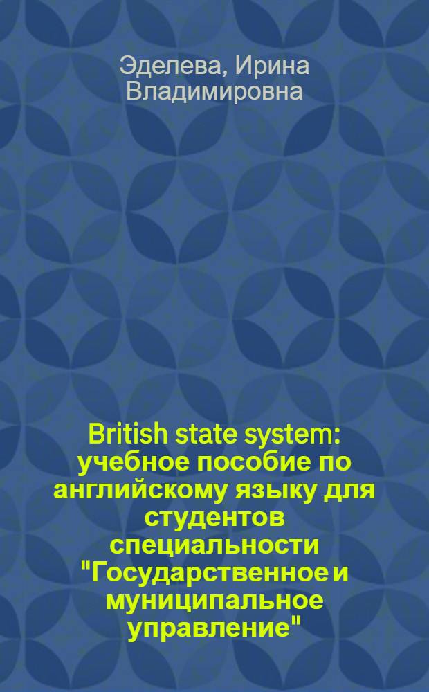 British state system : учебное пособие по английскому языку для студентов специальности "Государственное и муниципальное управление"