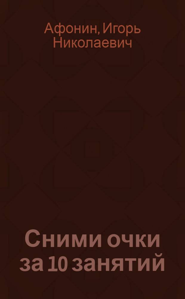 Сними очки за 10 занятий : книга - проЗрение
