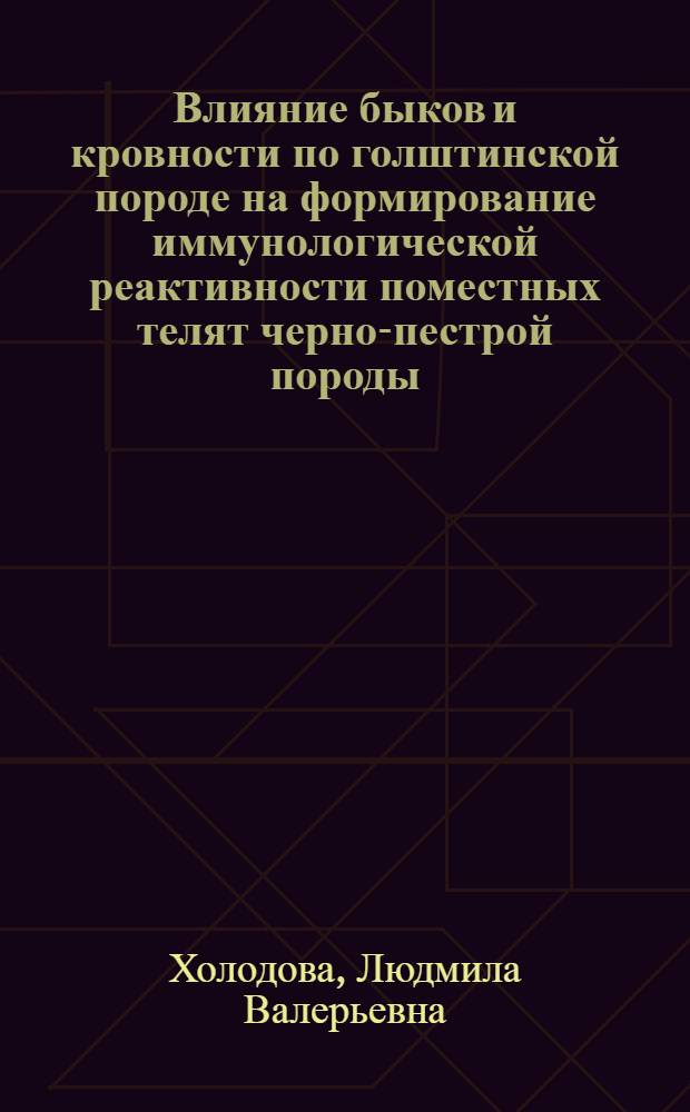 Влияние быков и кровности по голштинской породе на формирование иммунологической реактивности поместных телят черно-пестрой породы : автореферат диссертации на соискание ученой степени к.б.н. : специальность 06.02.01