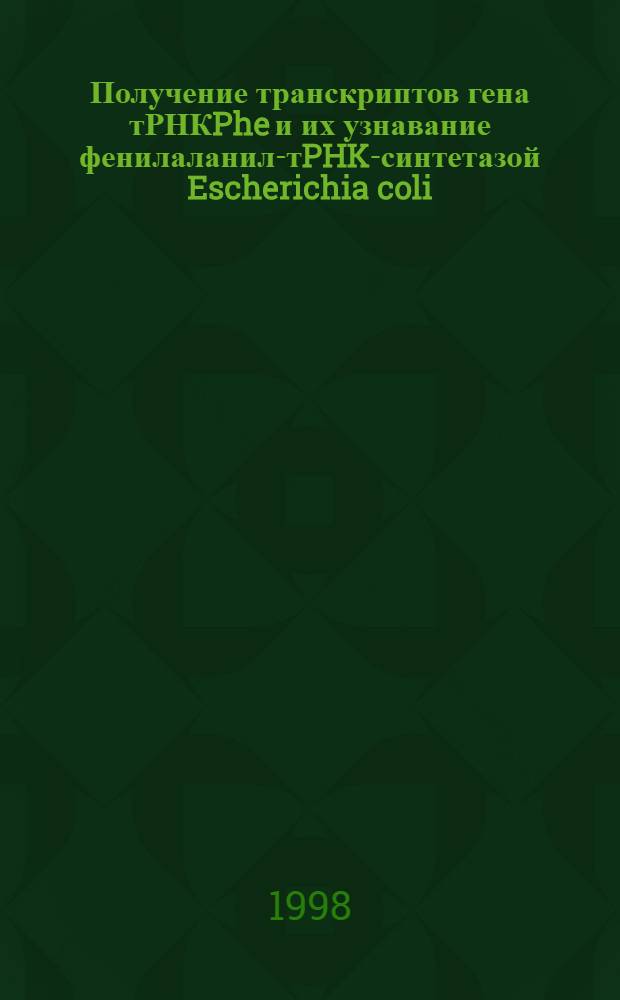 Получение транскриптов гена тРНКPhe и их узнавание фенилаланил-тPHK-синтетазой Escherichia coli : автореферат диссертации на соискание ученой степени к.б.н. : специальность 03.00.03