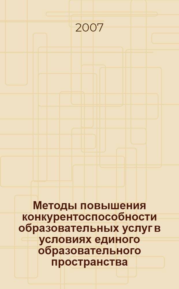 Методы повышения конкурентоспособности образовательных услуг в условиях единого образовательного пространства : монография