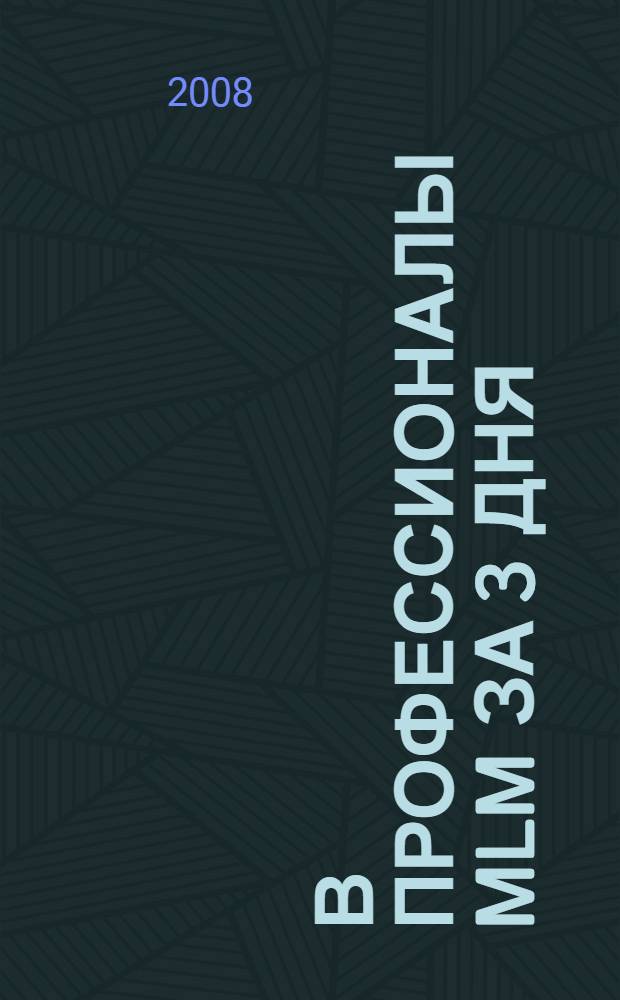 В профессионалы MLM за 3 дня : секреты получения быстрого дохода : пошаговое руководство по достижению успеха