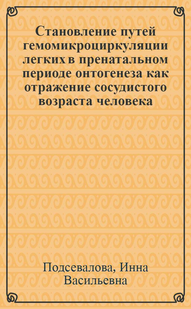 Становление путей гемомикроциркуляции легких в пренатальном периоде онтогенеза как отражение сосудистого возраста человека : автореф. дис. на соиск. учен. степ. канд. мед. наук : специальность 14.00.02 <Анатомия человека>