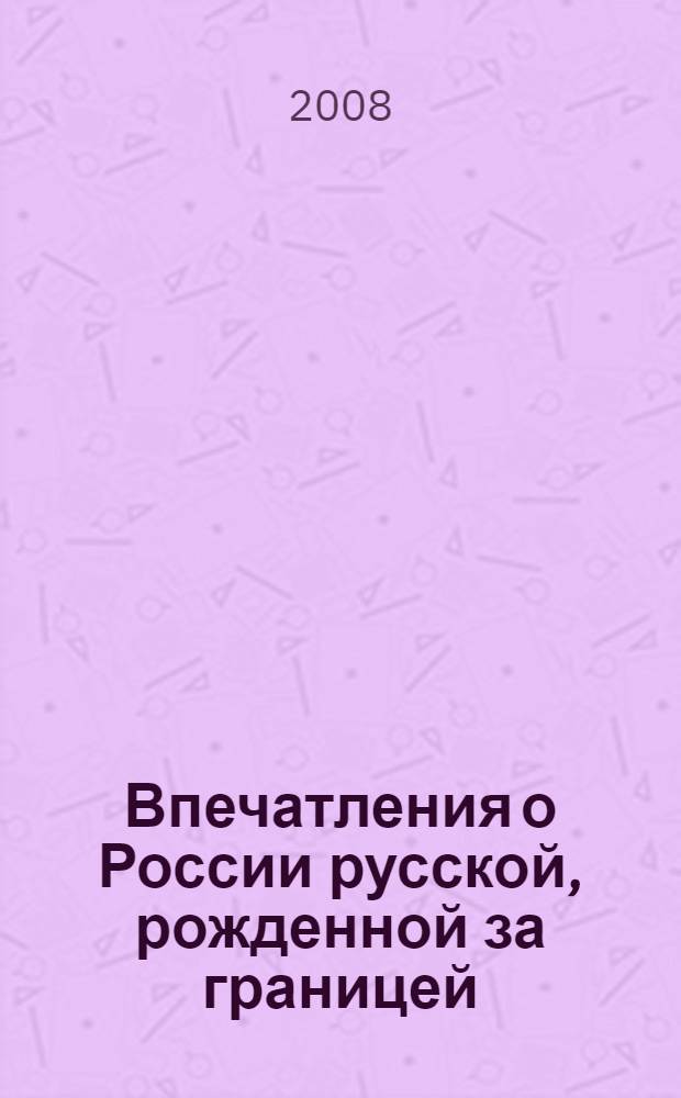 Впечатления о России русской, рожденной за границей : 2001-2005