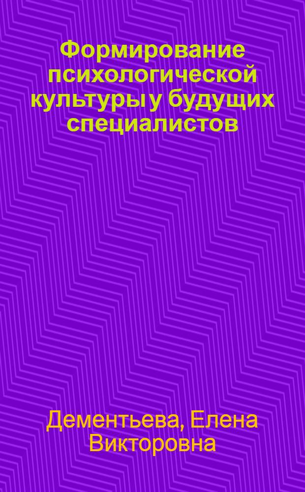 Формирование психологической культуры у будущих специалистов : автореф. дис. на соиск. учен. степ. канд. психол. наук : специальность 19.00.07 <Пед. психология>