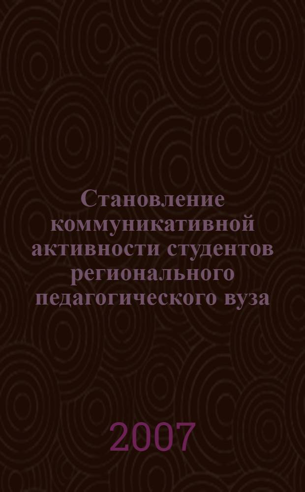 Становление коммуникативной активности студентов регионального педагогического вуза : автореф. дис. на соиск. учен. степ. канд. пед. наук : специальность 13.00.01 <Общ. педагогика, история педагогики и образования>