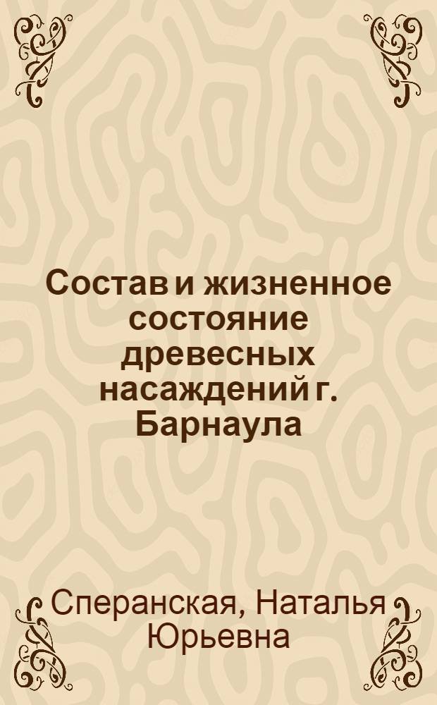 Состав и жизненное состояние древесных насаждений г. Барнаула : автореф. дис. на соиск. учен. степ. канд. биол. наук : специальность 03.00.05 <Ботаника>