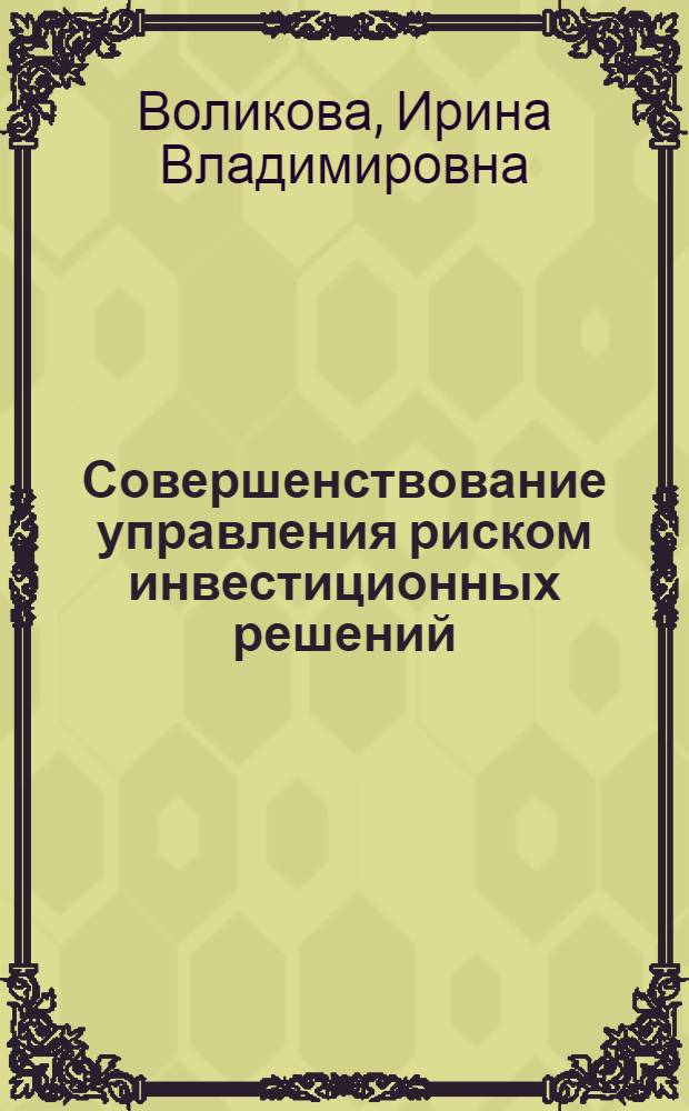 Совершенствование управления риском инвестиционных решений : (по материалам кредитной поддержки проектов долевого строительства жилья) : автореф. дис. на соиск. учен. степ. канд. экон. наук : специальность 08.00.05 <Экономика и упр. нар. хоз-вом>