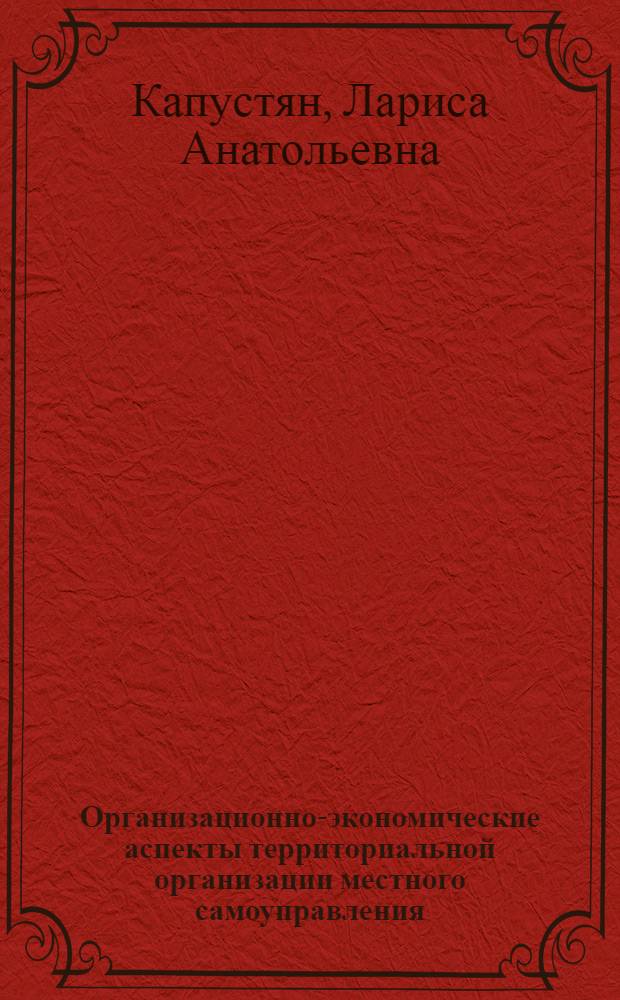 Организационно-экономические аспекты территориальной организации местного самоуправления : (на примере сельских поселений Алтайского края) : автореф. дис. на соиск. учен. степ. канд. экон. наук : специальность 08.00.05 <Экономика и упр. нар. хоз-вом>