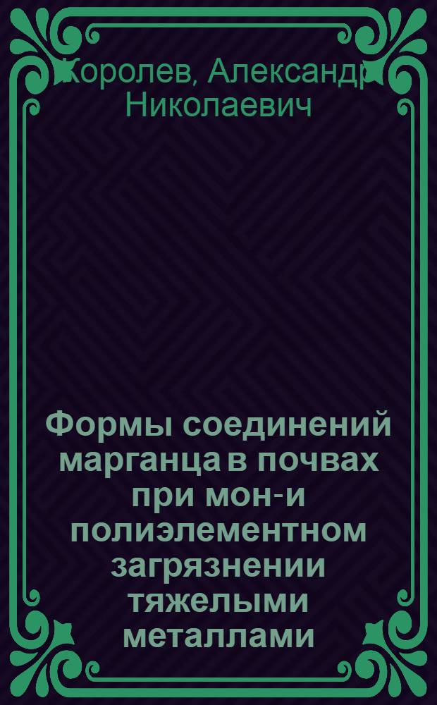 Формы соединений марганца в почвах при моно- и полиэлементном загрязнении тяжелыми металлами : автореф. дис. на соиск. учен. степ. канд. биол. наук : специальность 03.00.16 <Экология>