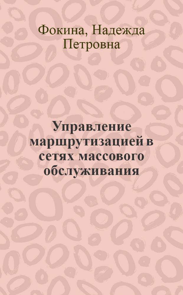 Управление маршрутизацией в сетях массового обслуживания : автореф. дис. на соиск. учен. степ. канд. физ.-мат. наук : специальность 01.01.09 <Дискрет. математика и мат. кибернетика>