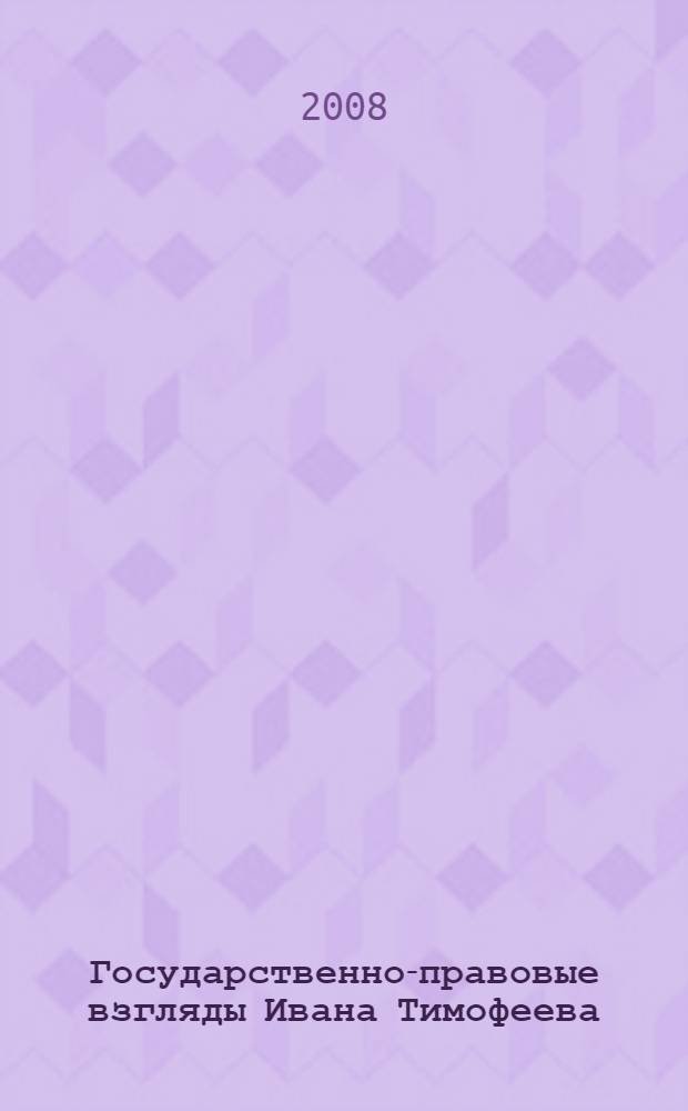 Государственно-правовые взгляды Ивана Тимофеева : автореф. дис. на соиск. учен. степ. канд. юрид. наук : специальность 12.00.01 <Теория и история права и государства; история правовых учений>