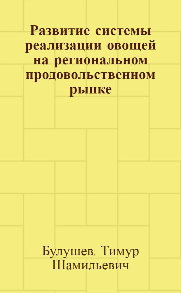 Развитие системы реализации овощей на региональном продовольственном рынке : (на примере Республики Башкортостан) : автореф. дис. на соиск. учен. степ. канд. экон. наук : специальность 08.00.05 <Экономика и упр. нар. хоз-вом>