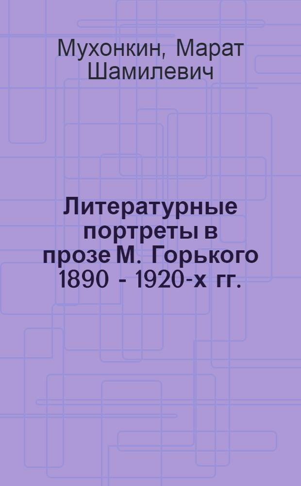 Литературные портреты в прозе М. Горького 1890 - 1920-х гг. : автореф. дис. на соиск. учен. степ. канд. филол. наук : специальность 10.01.01 <Рус. лит.>