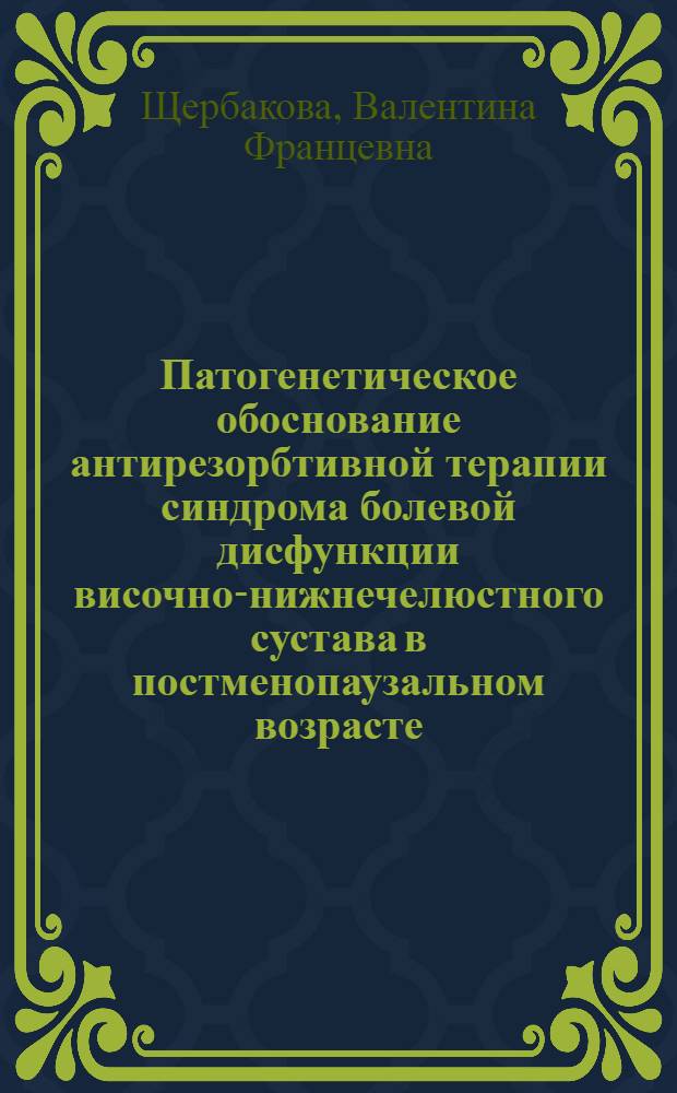 Патогенетическое обоснование антирезорбтивной терапии синдрома болевой дисфункции височно-нижнечелюстного сустава в постменопаузальном возрасте : автореф. дис. на соиск. учен. степ. канд. мед. наук : специальность 14.00.16 <Патол. физиология>