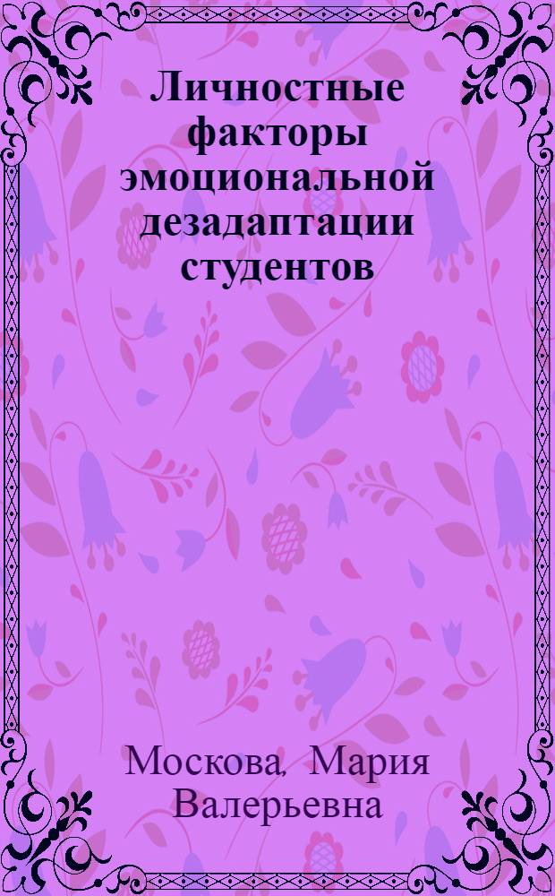 Личностные факторы эмоциональной дезадаптации студентов : автореф. дис. на соиск. учен. степ. канд. психол. наук : специальность 19.00.13 <Психология развития, акмеология>