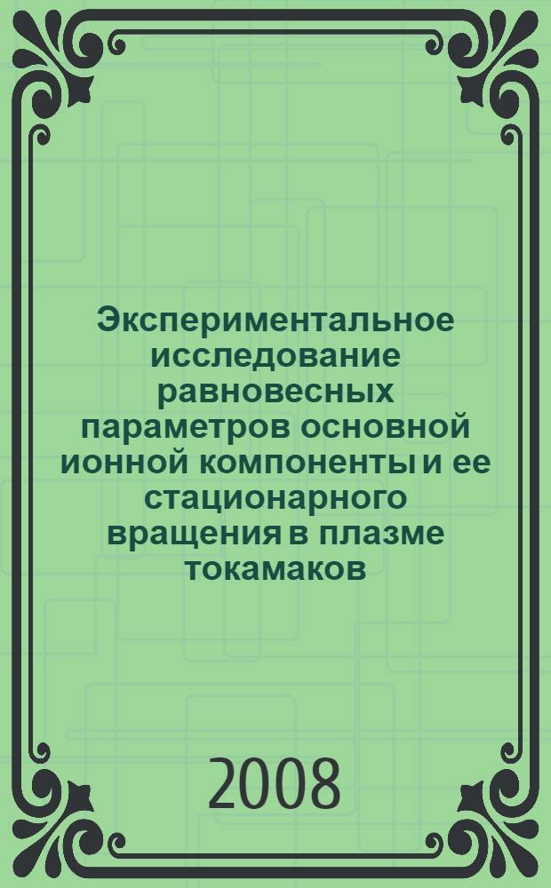 Экспериментальное исследование равновесных параметров основной ионной компоненты и ее стационарного вращения в плазме токамаков : автореф. дис. на соиск. учен. степ. д-ра физ.-мат. наук : специальность 01.04.08 <Физика плазмы>
