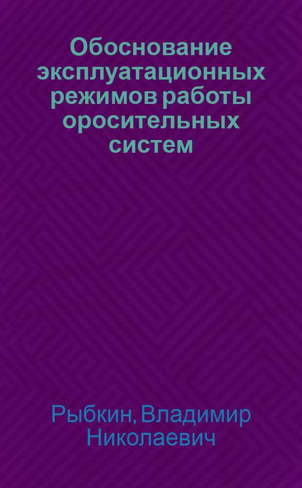 Обоснование эксплуатационных режимов работы оросительных систем : (на примере Саратовского Заволжья) : автореф. дис. на соиск. учен. степ. д-ра техн. наук : специальность 06.01.02 <Мелиорация, рекультивация и охрана земель>
