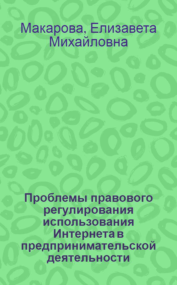 Проблемы правового регулирования использования Интернета в предпринимательской деятельности : автореф. дис. на соиск. учен. степ. канд. юрид. наук : специальность 12.00.03 <Гражд. право; предпринимат. право; семейн. право; междунар. част. право>