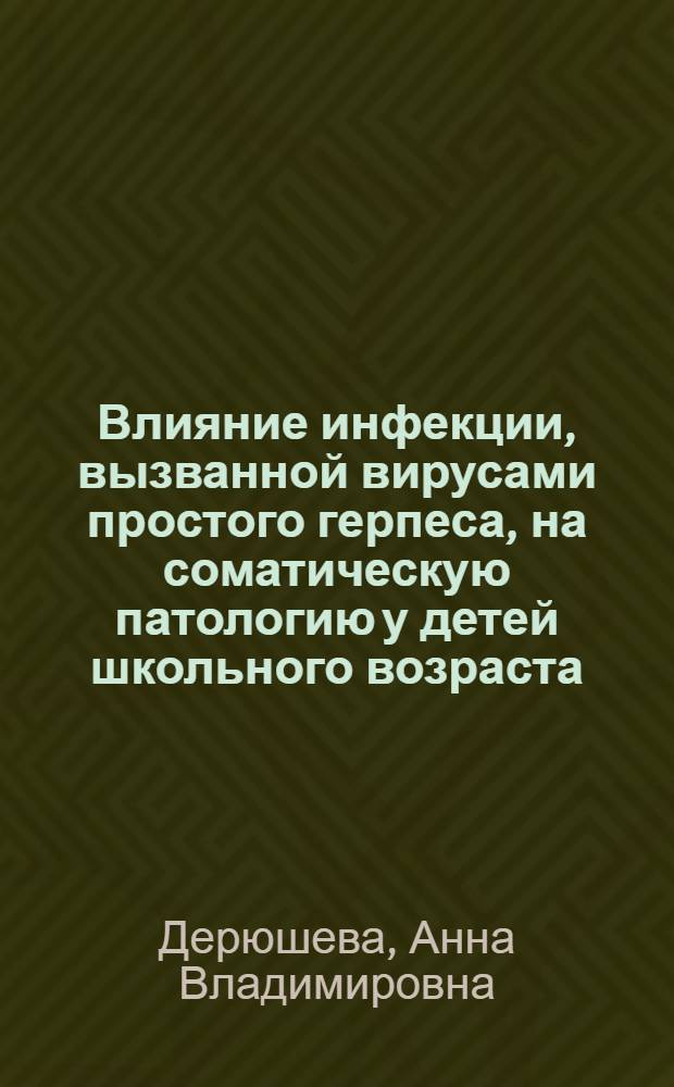 Влияние инфекции, вызванной вирусами простого герпеса, на соматическую патологию у детей школьного возраста : автореф. дис. на соиск. учен. степ. канд. мед. наук : специальность 14.00.09 <Педиатрия>