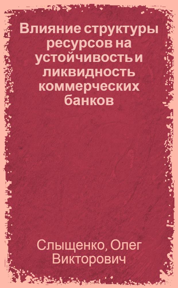 Влияние структуры ресурсов на устойчивость и ликвидность коммерческих банков : автореф. дис. на соиск. учен. степ. канд. экон. наук : специальность 08.00.10 <Финансы, денеж. обращение и кредит>