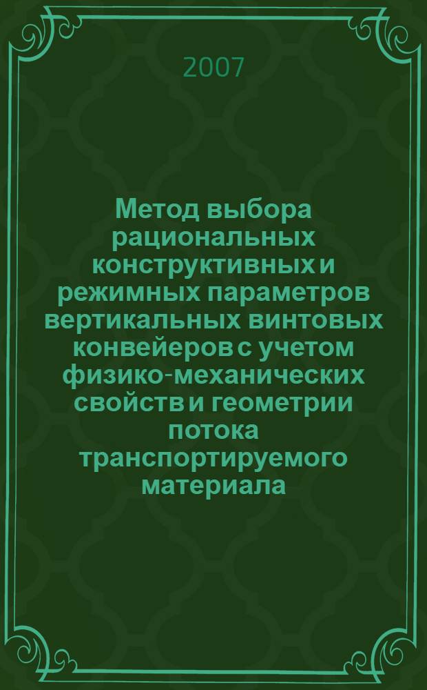 Метод выбора рациональных конструктивных и режимных параметров вертикальных винтовых конвейеров с учетом физико-механических свойств и геометрии потока транспортируемого материала : автореф. дис. на соиск. учен. степ. канд. техн. наук : специальность 05.05.04 <Дорож., строит. и подъем.-трансп. машины>