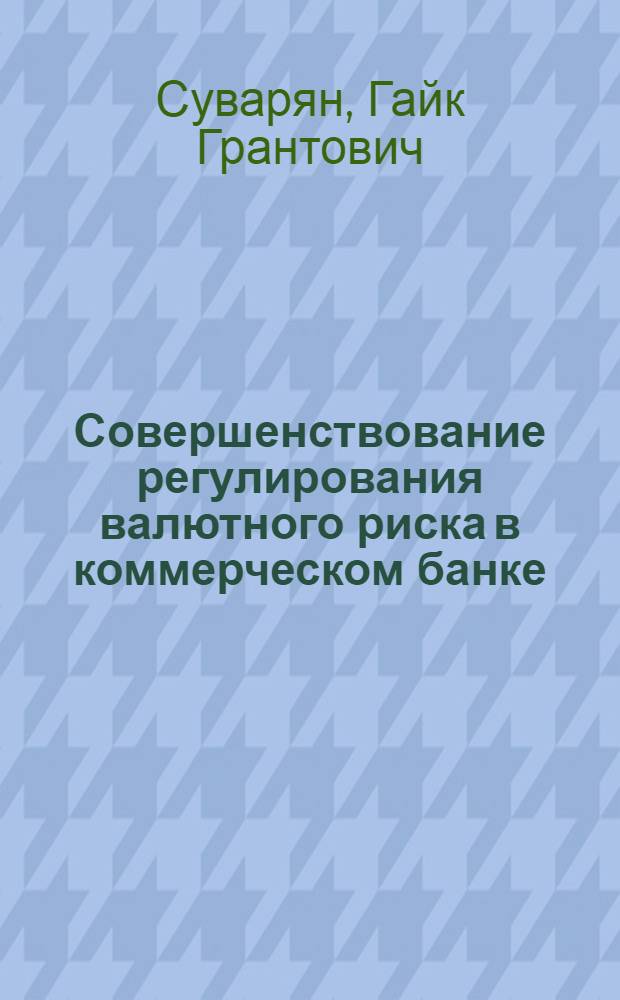Совершенствование регулирования валютного риска в коммерческом банке : автореф. дис. на соиск. учен. степ. канд. экон. наук : специальность 08.00.10 <Финансы, денеж. обращение и кредит>