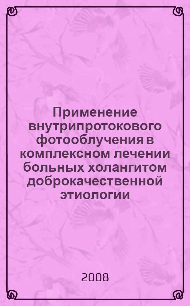 Применение внутрипротокового фотооблучения в комплексном лечении больных холангитом доброкачественной этиологии : автореф. дис. на соиск. учен. степ. канд. мед. наук : специальность 14.00.27