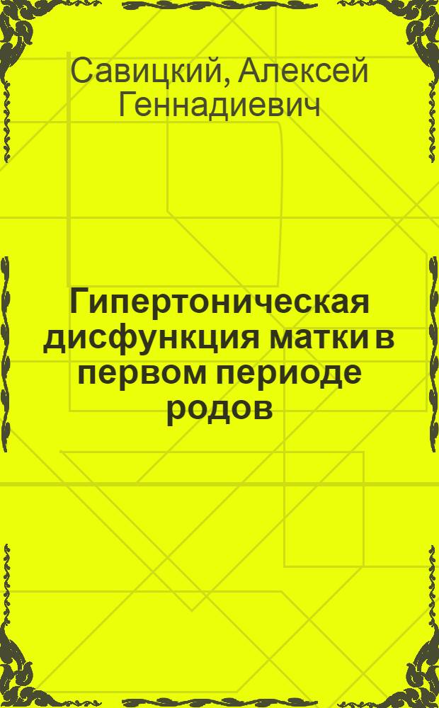 Гипертоническая дисфункция матки в первом периоде родов : автореф. дис. на соиск. учен. степ. д-ра мед. наук : специальность 14.00.01 <Акушерство и гинекология>