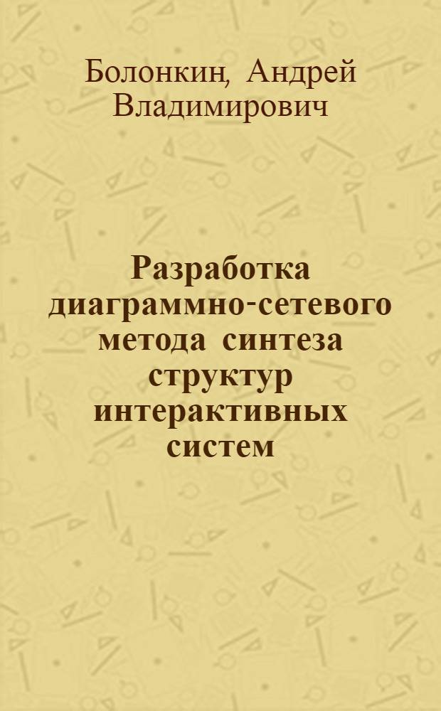 Разработка диаграммно-сетевого метода синтеза структур интерактивных систем : автореф. дис. на соиск. учен. степ. канд. техн. наук : специальность 05.13.11 <Мат. и програм. обеспечение вычисл. машин, комплексов и компьютер. сетей>