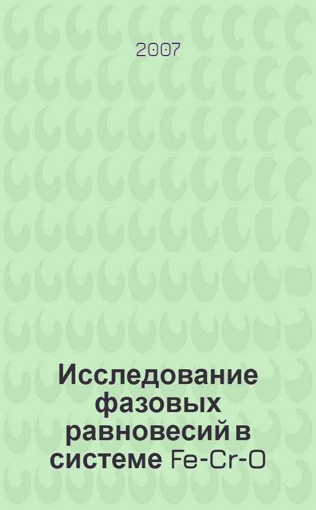 Исследование фазовых равновесий в системе Fe-Cr-O : автореф. дис. на соиск. учен. степ. канд. хим. наук : специальность 02.00.04 <Физ. химия>
