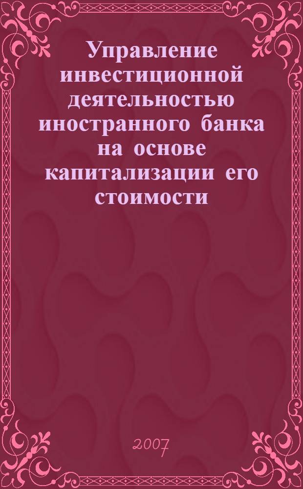 Управление инвестиционной деятельностью иностранного банка на основе капитализации его стоимости : автореф. дис. на соиск. учен. степ. канд. экон. наук : специальность 08.00.05 <Экономика и упр. нар. хоз-вом>