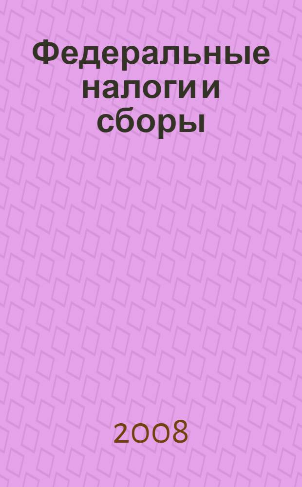 Федеральные налоги и сборы : учебное пособие : для студентов по дисциплине "Федеральные налоги и сборы" специальности 08010765(351200) всех фрм обучения
