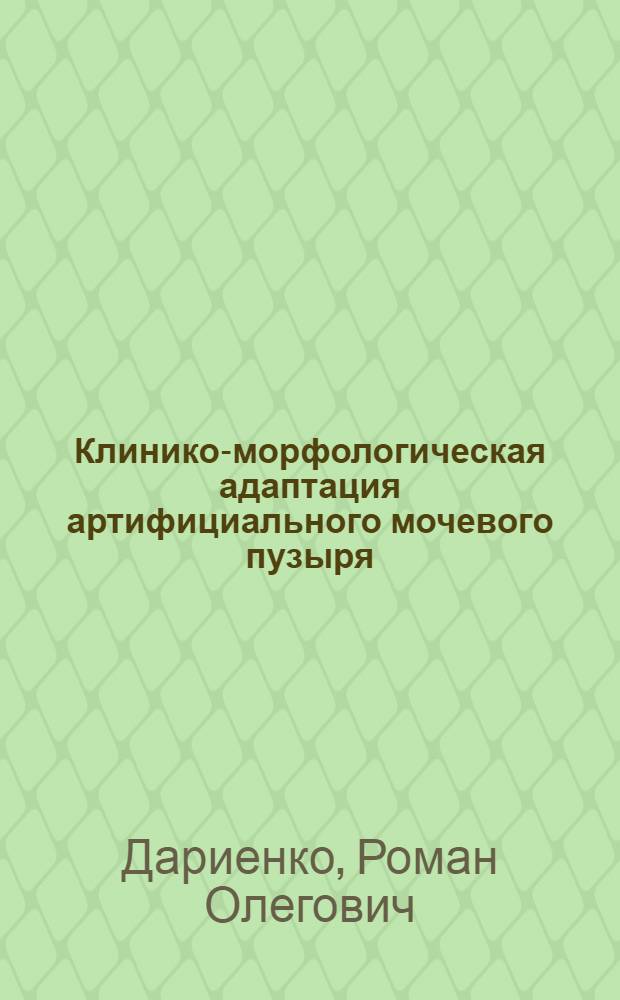 Клинико-морфологическая адаптация артифициального мочевого пузыря : автореф. дис. на соиск. учен. степ. канд. мед. наук : специальность 14.00.40 <Урология> : специальность 14.00.15 <Патол. анатомия>