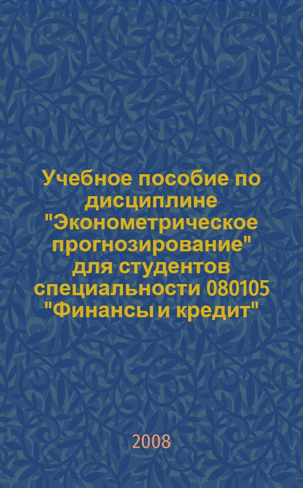 Учебное пособие по дисциплине "Эконометрическое прогнозирование" для студентов специальности 080105 "Финансы и кредит"