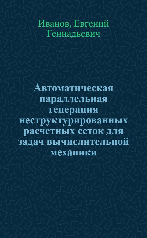 Автоматическая параллельная генерация неструктурированных расчетных сеток для задач вычислительной механики : автореф. дис. на соиск. учен. степ. канд. физ.-мат. наук : специальность 05.13.18 <Мат. моделирование, числ. методы и комплексы программ>