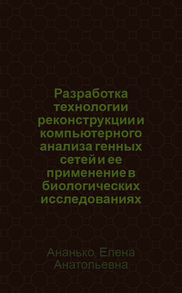 Разработка технологии реконструкции и компьютерного анализа генных сетей и ее применение в биологических исследованиях : автореф. дис. на соиск. учен. степ. канд. биол. наук : специальность 03.00.15 <Генетика>