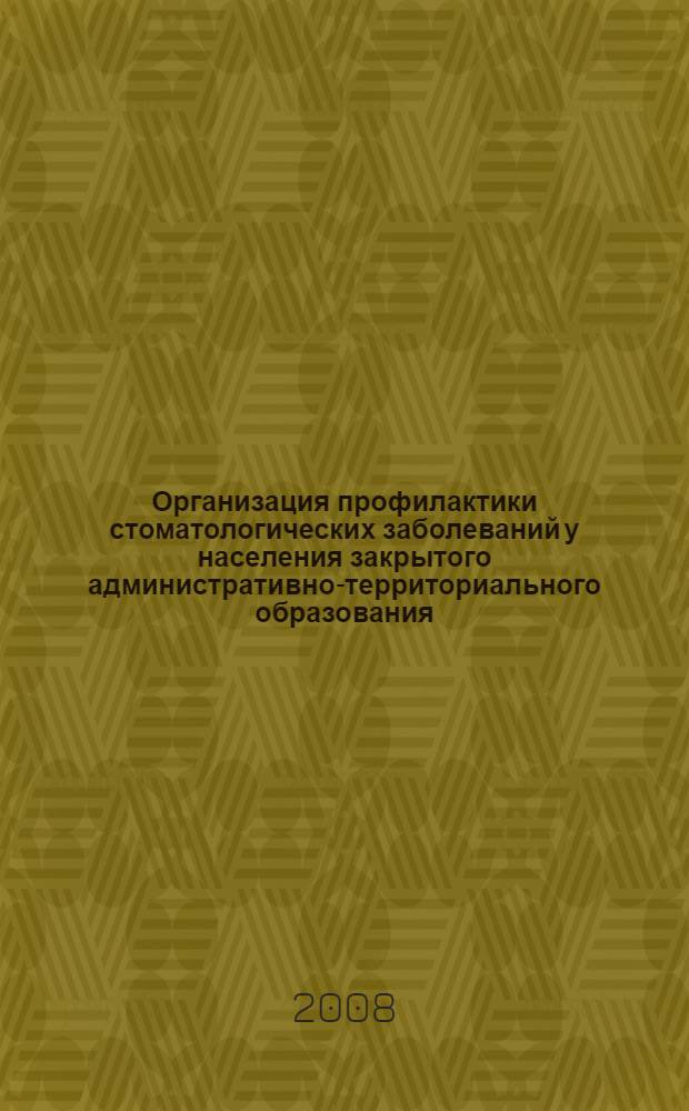 Организация профилактики стоматологических заболеваний у населения закрытого административно-территориального образования : автореф. дис. на соиск. учен. степ. канд. мед. наук : специальность 14.00.21 <Стоматология>